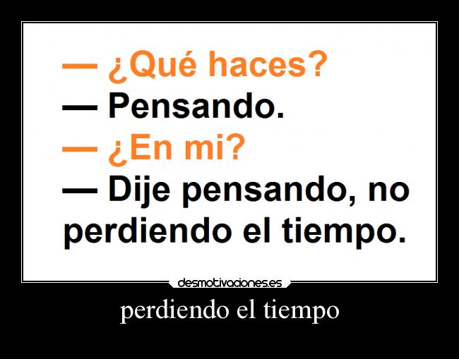 perdiendo el tiempo -