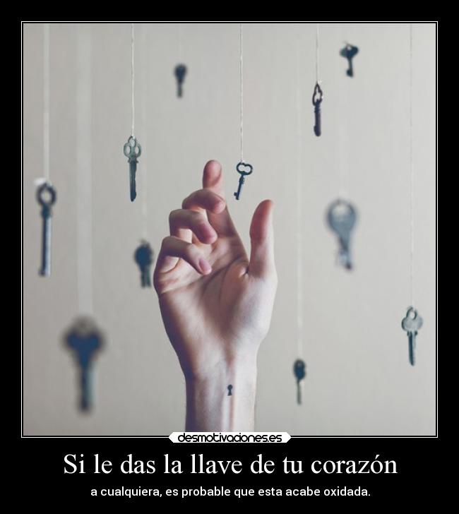 Si le das la llave de tu corazón -