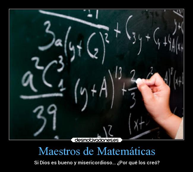 Maestros de Matemáticas - Si Dios es bueno y misericordioso... ¿Por qué los creó?