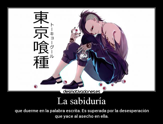 La sabiduría - que duerme en la palabra escrita. Es superada por la desesperación
que yace al asecho en ella.