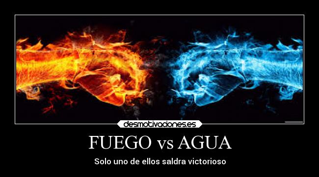 FUEGO vs AGUA - Solo uno de ellos saldra victorioso