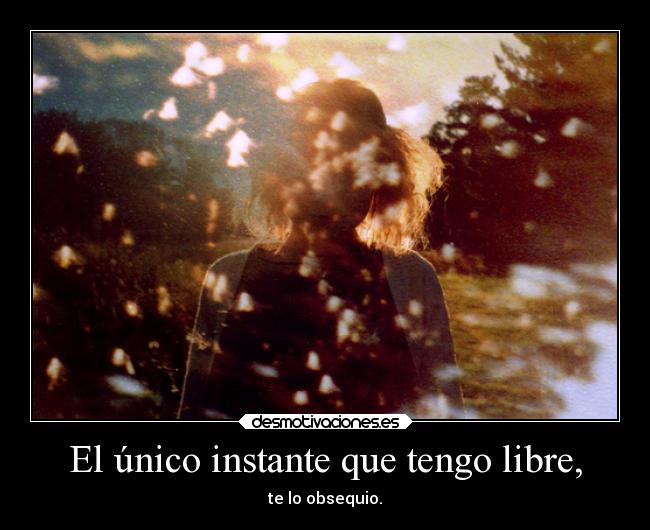 El único instante que tengo libre, - 