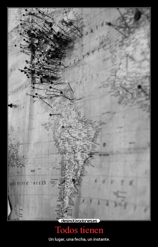 Todos tienen - Un lugar, una fecha, un instante.