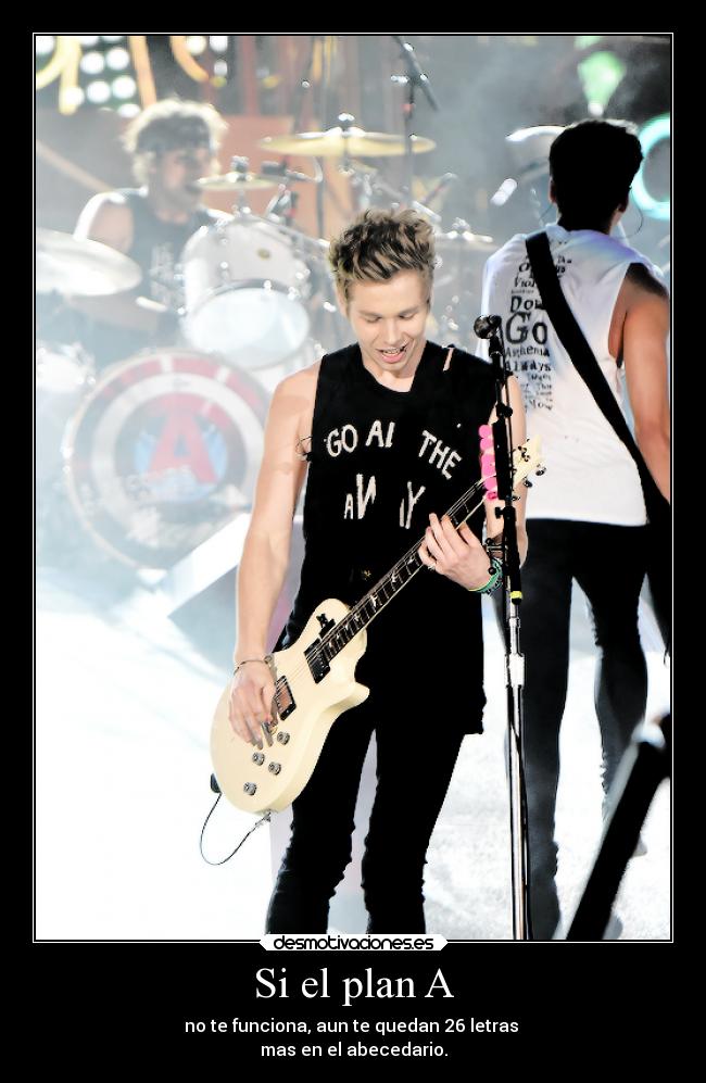 Si el plan A - no te funciona, aun te quedan 26 letras
mas en el abecedario.