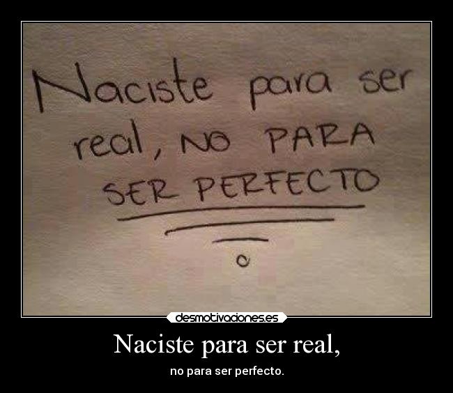 Naciste para ser real, -