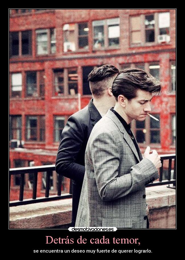 Detrás de cada temor, - se encuentra un deseo muy fuerte de querer lograrlo.