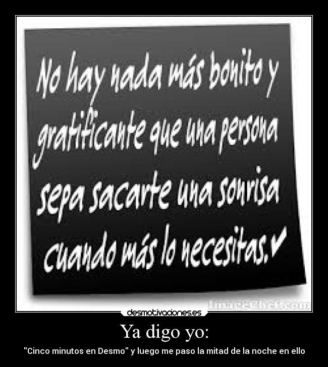 Ya digo yo: - Cinco minutos en Desmo y luego me paso la mitad de la noche en ello