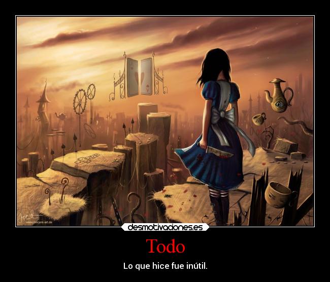 Todo - Lo que hice fue inútil.