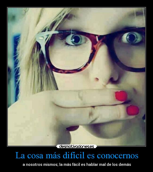 La cosa más difícil es conocernos - a nosotros mismos; la más fácil es hablar mal de los demás
