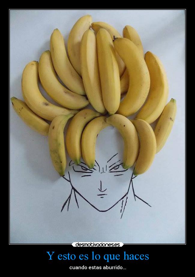 Y esto es lo que haces - cuando estas aburrido...