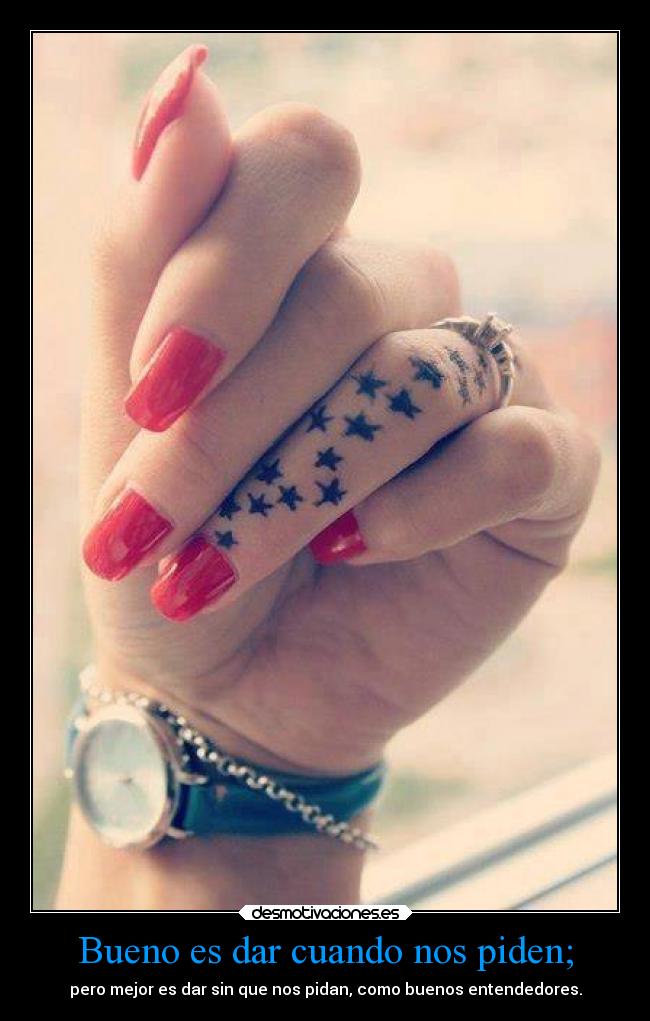Bueno es dar cuando nos piden; - pero mejor es dar sin que nos pidan, como buenos entendedores.