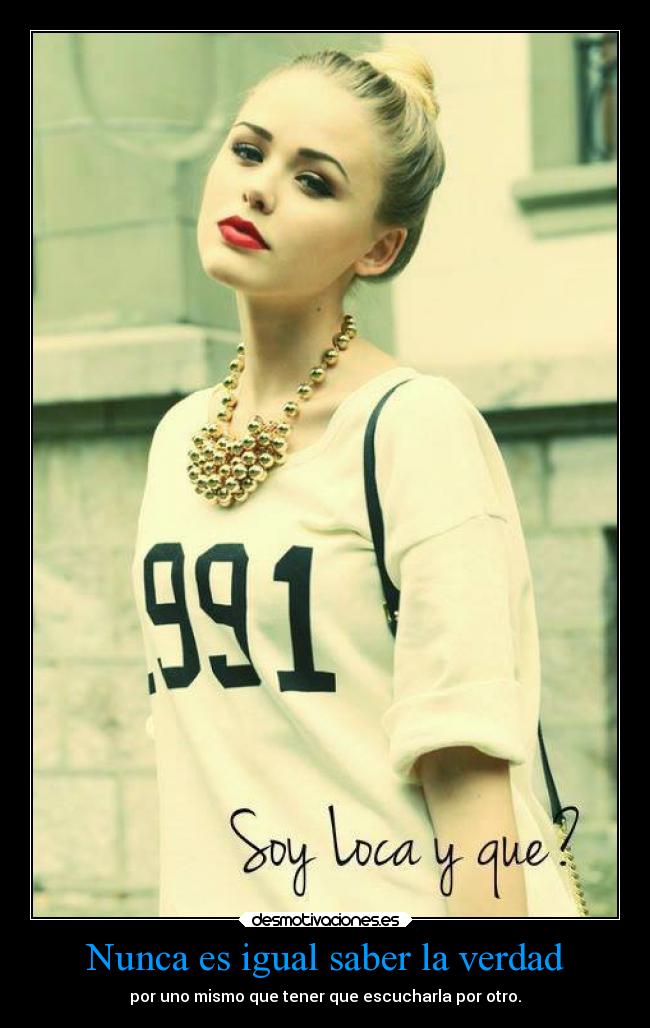 Nunca es igual saber la verdad - por uno mismo que tener que escucharla por otro.