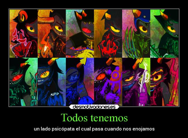 Todos tenemos - un lado psicópata el cual pasa cuando nos enojamos