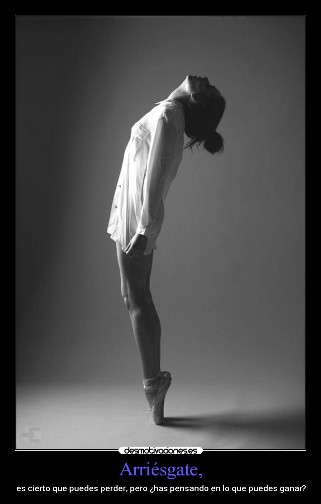 Arriésgate, - es cierto que puedes perder, pero ¿has pensando en lo que puedes ganar?