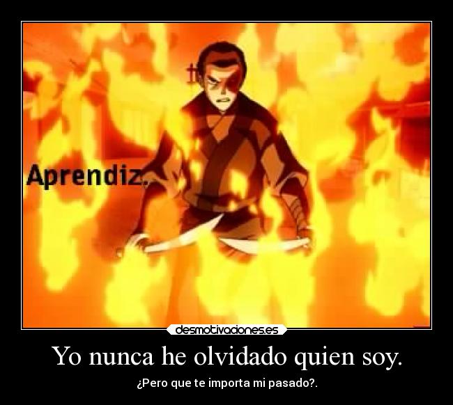 Yo nunca he olvidado quien soy. - 