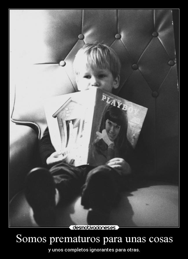 Somos prematuros para unas cosas - 