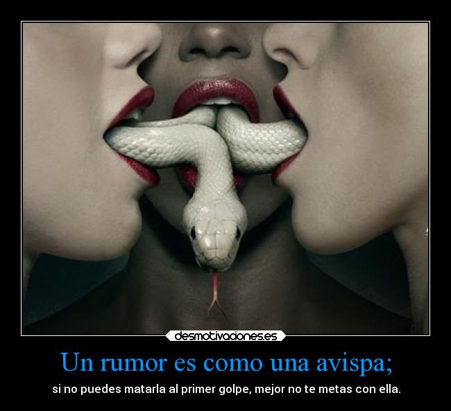 Un rumor es como una avispa; - si no puedes matarla al primer golpe, mejor no te metas con ella.