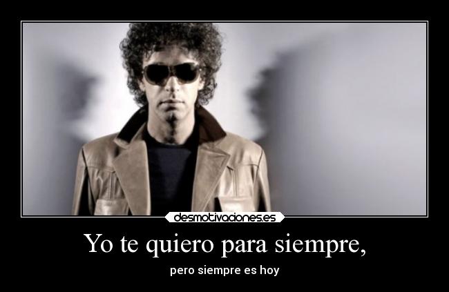 Yo te quiero para siempre, - pero siempre es hoy