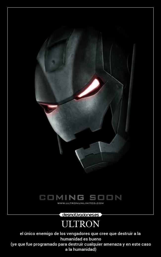 ULTRON - el único enemigo de los vengadores que cree que destruir a la
humanidad es bueno
(ye que fue programado para destruir cualquier amenaza y en este caso
a la humanidad)