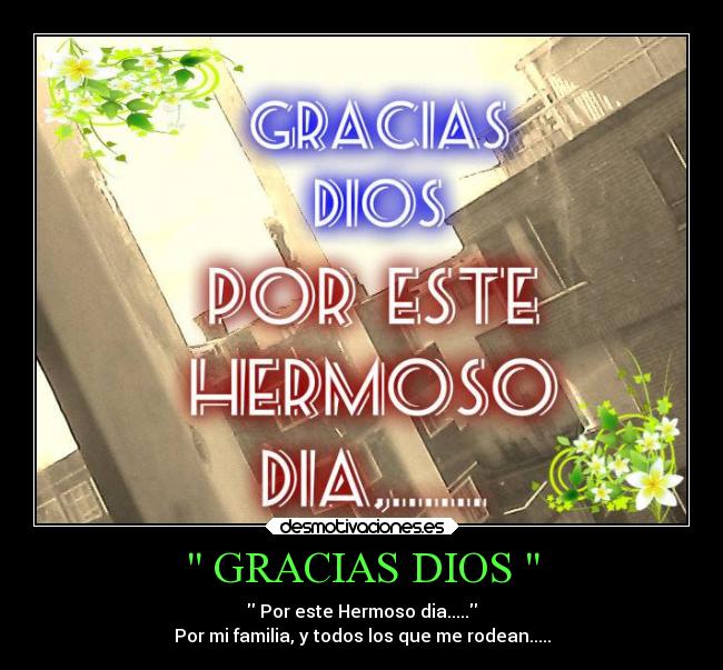  GRACIAS DIOS  -  Por este Hermoso dia.....
Por mi familia, y todos los que me rodean.....