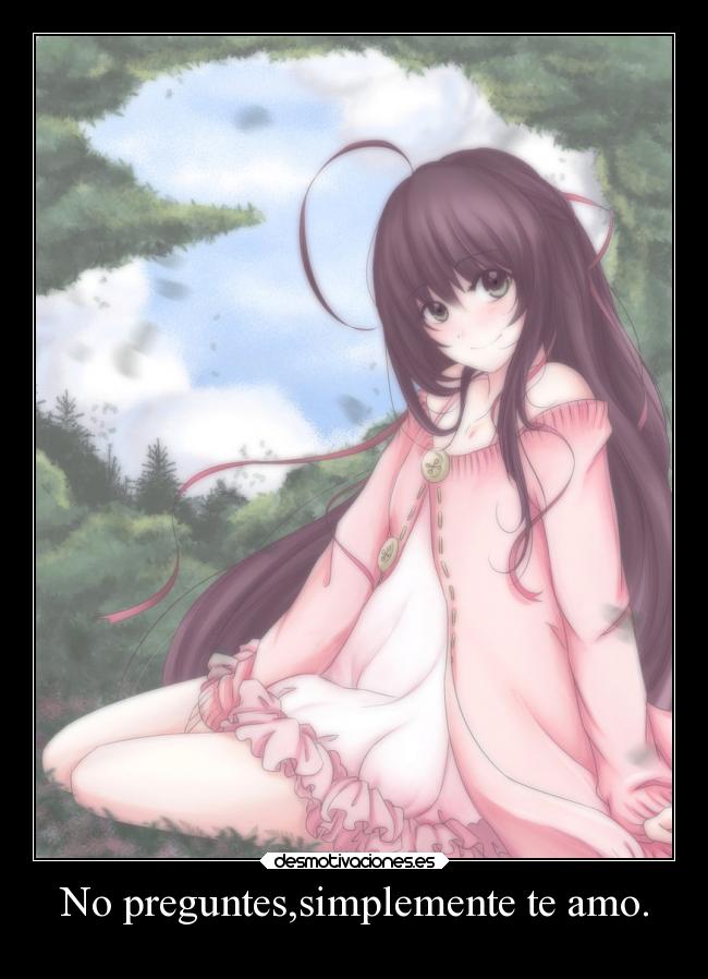 No preguntes,simplemente te amo. -