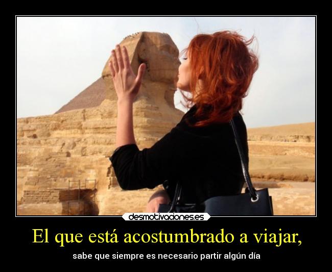 El que está acostumbrado a viajar, - 