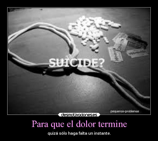 Para que el dolor termine - quizá sólo haga falta un instante.