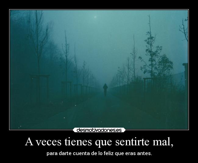 A veces tienes que sentirte mal, - 