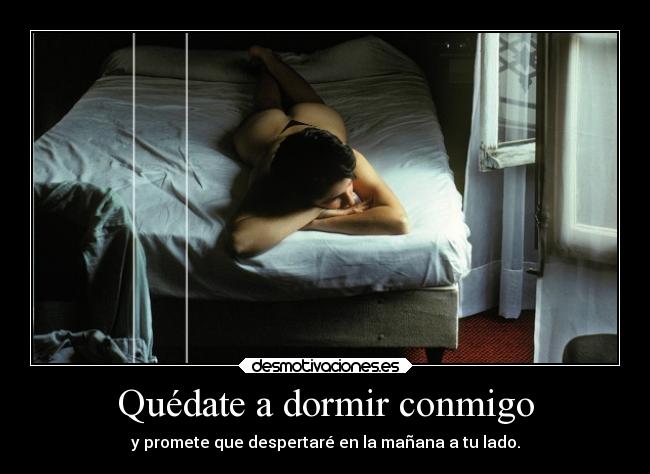 Quédate a dormir conmigo - y promete que despertaré en la mañana a tu lado.
