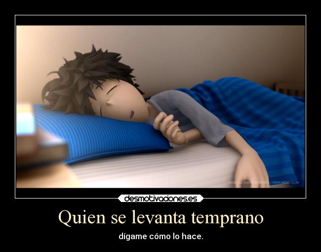 Quien se levanta temprano -