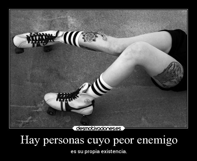Hay personas cuyo peor enemigo - 