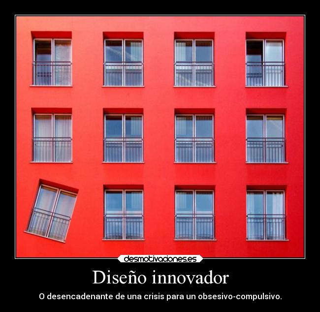 Diseño innovador - O desencadenante de una crisis para un obsesivo-compulsivo.