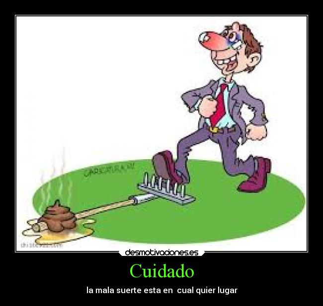 Cuidado - la mala suerte esta en cual quier lugar