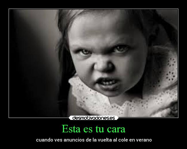 Esta es tu cara - cuando ves anuncios de la vuelta al cole en verano