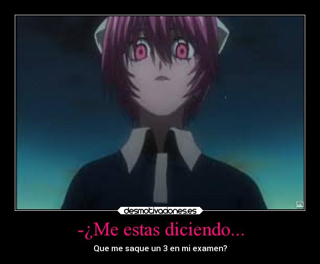 -¿Me estas diciendo... - Que me saque un 3 en mi examen?