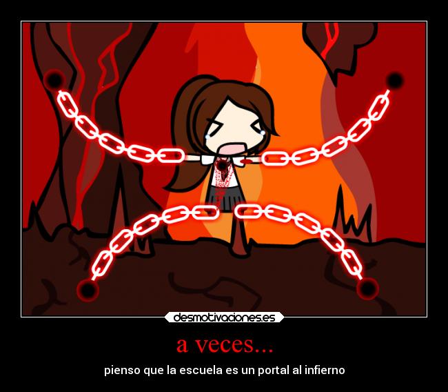 a veces... - pienso que la escuela es un portal al infierno