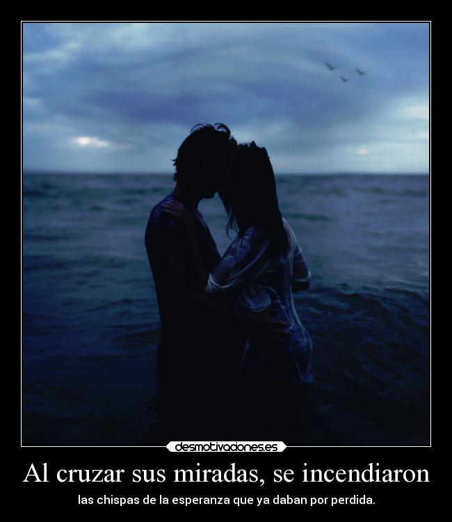 Al cruzar sus miradas, se incendiaron - las chispas de la esperanza que ya daban por perdida.