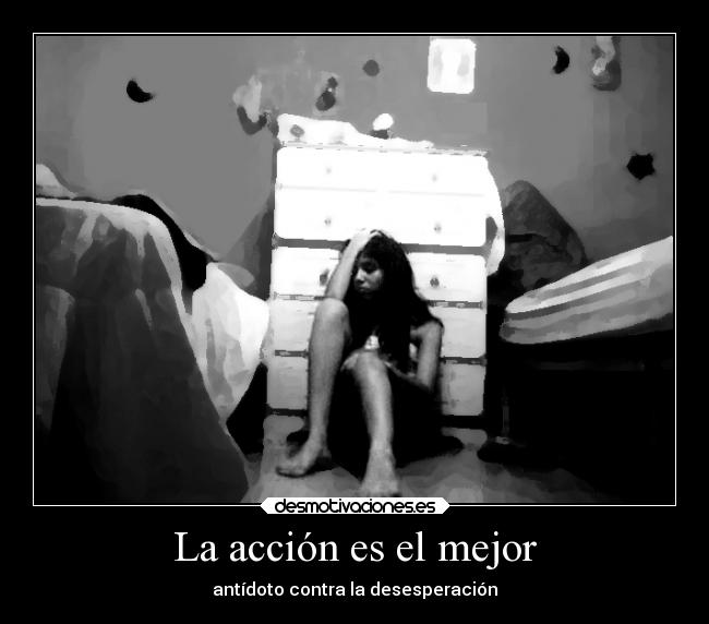 La acción es el mejor - antídoto contra la desesperación