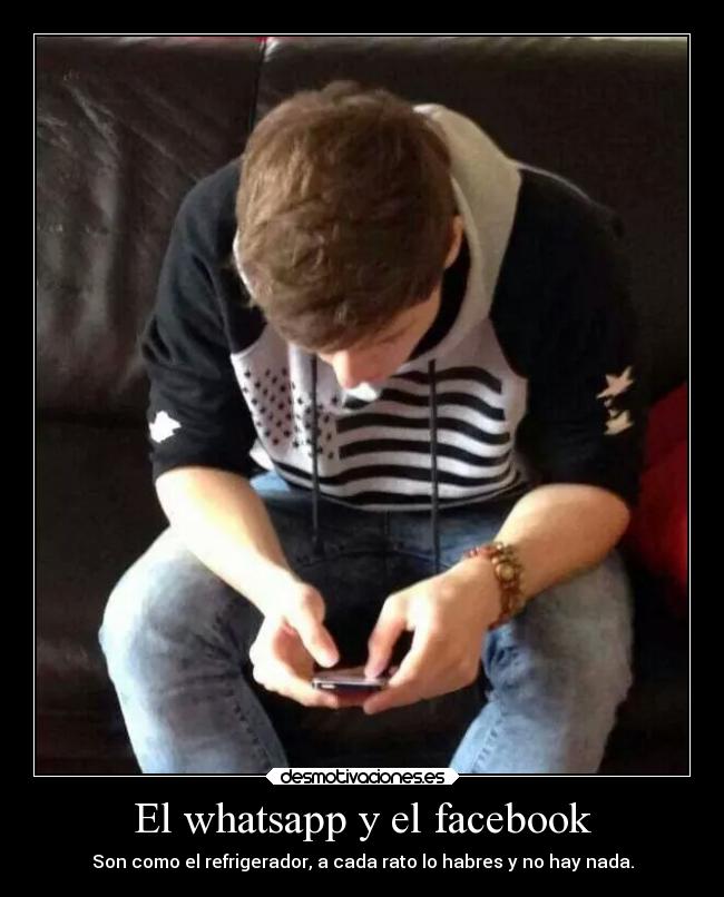 El whatsapp y el facebook - Son como el refrigerador, a cada rato lo habres y no hay nada.