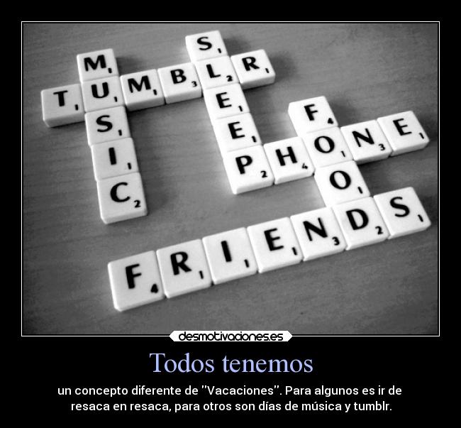 Todos tenemos - un concepto diferente de Vacaciones. Para algunos es ir de 
resaca en resaca, para otros son días de música y tumblr.