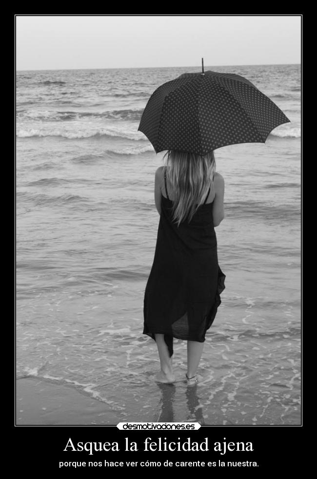 Asquea la felicidad ajena -