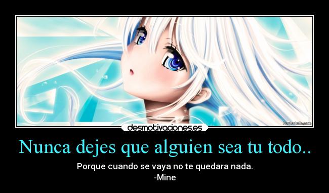 Nunca dejes que alguien sea tu todo.. -