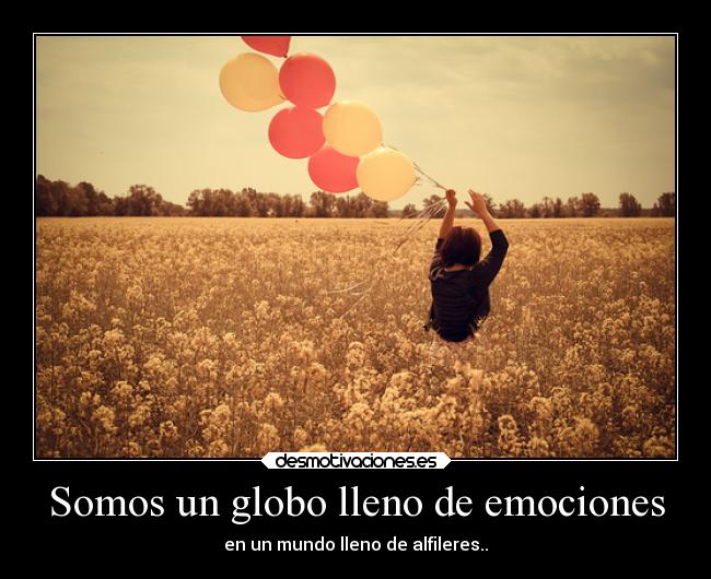 Somos un globo lleno de emociones - en un mundo lleno de alfileres..