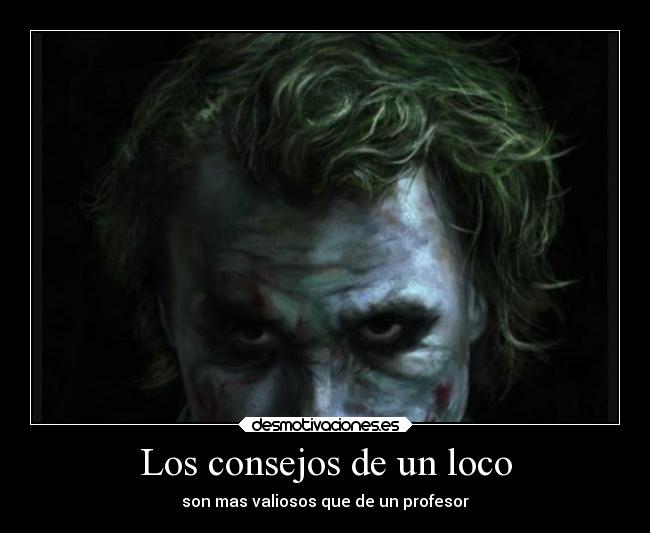 Los consejos de un loco - son mas valiosos que de un profesor