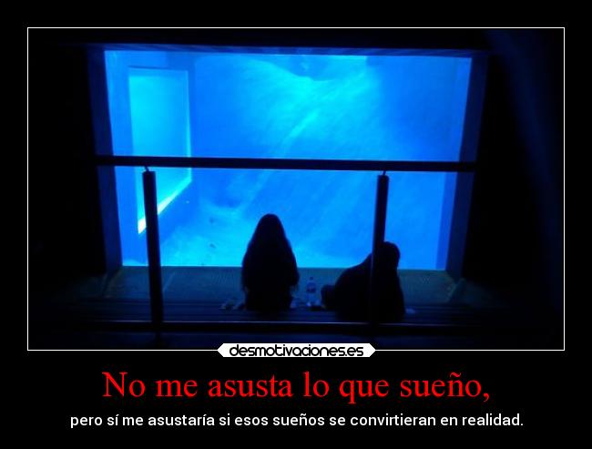 No me asusta lo que sueño, - 