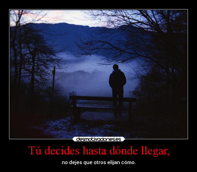 Tú decides hasta dónde llegar, - 
