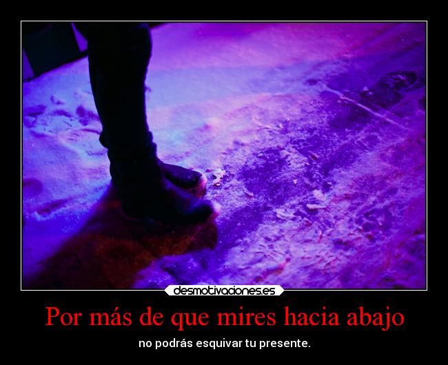 Por más de que mires hacia abajo - 
