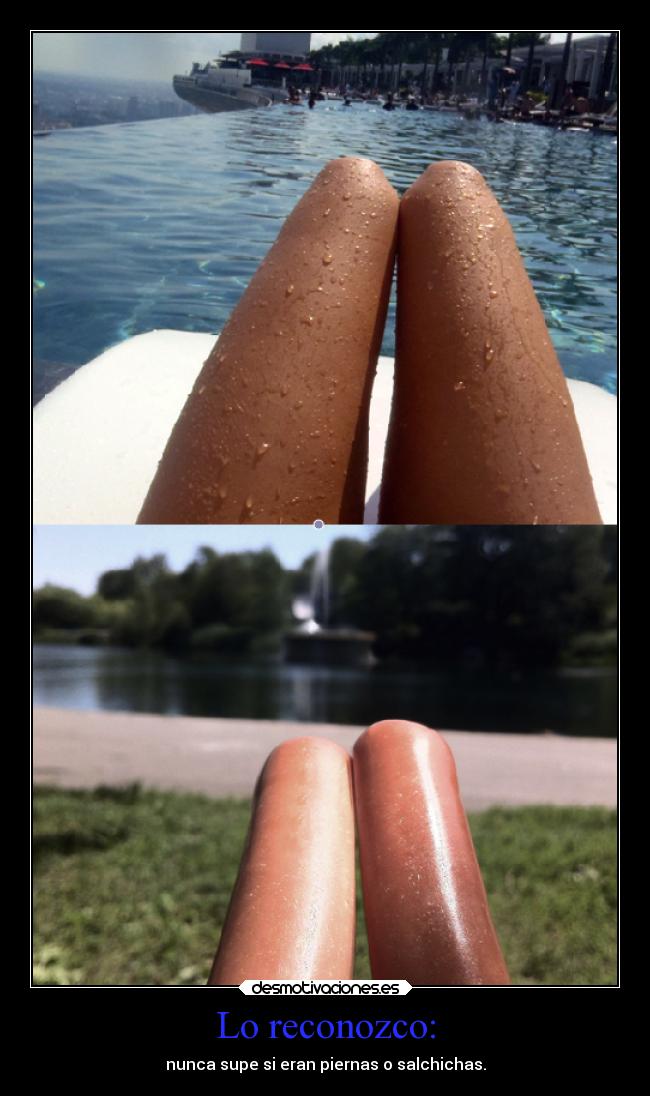 Lo reconozco: - nunca supe si eran piernas o salchichas.