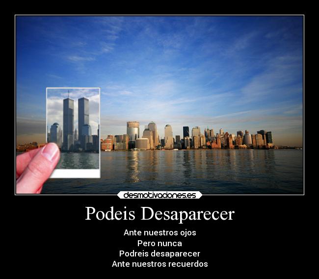 Podeis Desaparecer - Ante nuestros ojos
Pero nunca
Podreis desaparecer
Ante nuestros recuerdos