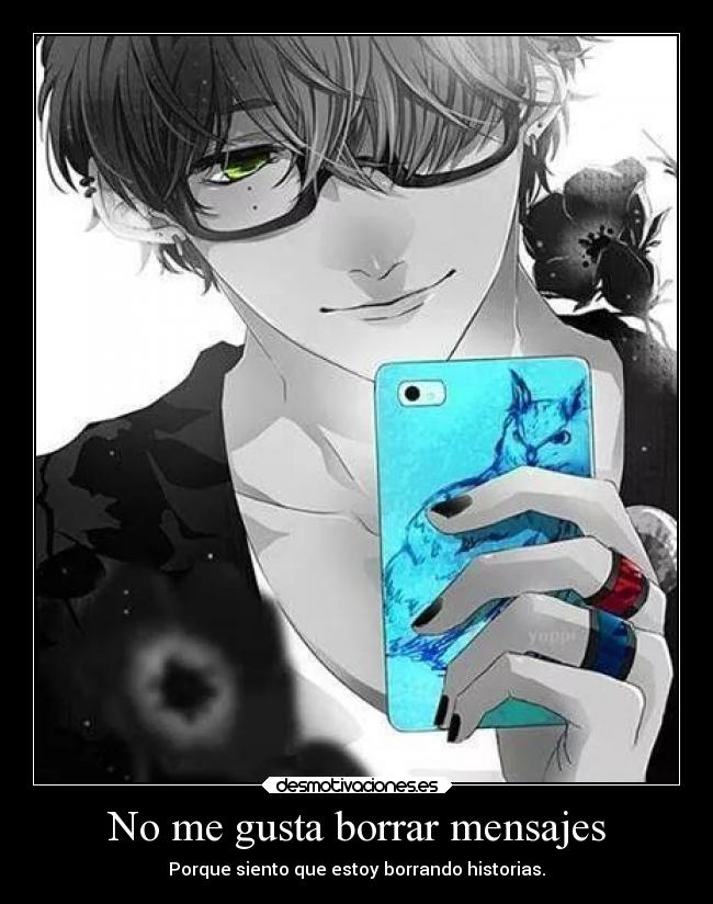 No me gusta borrar mensajes - Porque siento que estoy borrando historias.